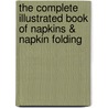 The Complete Illustrated Book of Napkins & Napkin Folding by Rick Beech