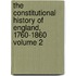 The Constitutional History of England, 1760-1860 Volume 2