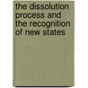 The Dissolution Process and the Recognition of New States door Vigan Qorrolli