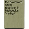 The Downward Spiral - Repetition in Hitchcock's "Vertigo" by Tobias Auböck