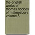 The English Works of Thomas Hobbes of Malmesbury Volume 5