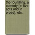 The Foundling. A comedy [in five acts and in prose], etc.
