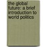 The Global Future: A Brief Introduction to World Politics