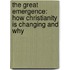 The Great Emergence: How Christianity Is Changing And Why