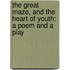 The Great Maze, And The Heart Of Youth: A Poem And A Play