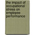The Impact Of Occupational Stress On Employee Performance