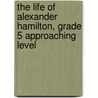 The Life of Alexander Hamilton, Grade 5 Approaching Level door Rena Korb