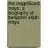 The Magnificent Mays: A Biography of Benjamin Elijah Mays
