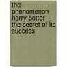 The Phenomenon  Harry Potter  - The Secret of Its Success door Isabel Zosig