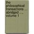 The Philosophical Transactions ... Abridged ..., Volume 1