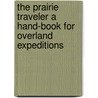 The Prairie Traveler A Hand-book for Overland Expeditions door Randolph Barnes Marcy