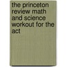 The Princeton Review Math And Science Workout For The Act door Staff of the Princeton Review
