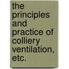 The Principles and Practice of Colliery Ventilation, etc. door Alan Bagot