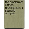 The Problem of Korean Reunification: A Scenario Analysis. door Dong-Ho Han