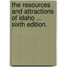 The Resources and Attractions of Idaho ... Sixth edition. door Onbekend