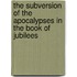 The Subversion of the Apocalypses in the Book of Jubilees