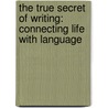 The True Secret of Writing: Connecting Life with Language door Natalie Goldberg