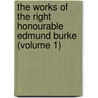 The Works of the Right Honourable Edmund Burke (Volume 1) by Iii Burke Edmund