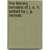 The literary remains of J. S. H. edited by J. G. Nichols.