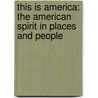 This Is America: The American Spirit In Places And People door Don Robb