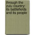 Through The Zulu Country: Its Battlefields And Its People