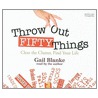 Throw Out Fifty Things: Clear The Clutter, Find Your Life by Gail Blanke