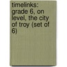 Timelinks: Grade 6, on Level, the City of Troy (Set of 6) door McGraw-Hill