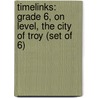 Timelinks: Grade 6, on Level, the City of Troy (Set of 6) by McGraw-Hill