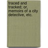Traced and Tracked; or, Memoirs of a City Detective, etc. by James Macgovan