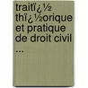 Traitï¿½ Thï¿½Orique Et Pratique De Droit Civil ... by Maurice Houques-Fourcade