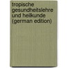 Tropische Gesundheitslehre Und Heilkunde (German Edition) door Anton Mense Carl