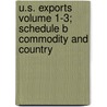 U.S. Exports Volume 1-3; Schedule B Commodity and Country by United States Bureau of Division