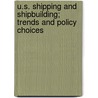 U.S. Shipping and Shipbuilding; Trends and Policy Choices by Peter T. Tarpgaard
