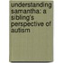 Understanding Samantha: A Sibling's Perspective of Autism