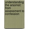 Understanding the Arsonist: From Assessment to Confession door Dian L. Williams