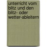 Unterricht vom Blitz und den Blitz- oder Wetter-Ableitern door Johann Friedrich Luz