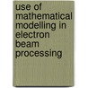 Use of Mathematical Modelling in Electron Beam Processing door International Atomic Energy Agency