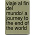 Viaje al fin del mundo/ A Journey to the End of the World