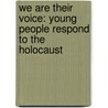We Are Their Voice: Young People Respond to the Holocaust by Kathy Kacer