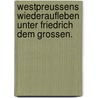 Westpreussens Wiederaufleben unter Friedrich dem Grossen. door Conrad Rethwisch