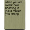 When You Are Weak: How Boasting in Jesus Makes You Strong door Brian H. Cosby