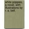 White Poppies. A novel. With illustrations by R. A. Bell. by May Kendall