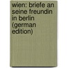 Wien: Briefe an seine Freundin in Berlin (German Edition) by Theodor Hubert Servaes Franz