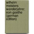 Wilhelm Meisters Wanderjahre: Eon Goethe (German Edition)