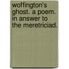 Woffington's Ghost. a Poem. in Answer to the Meretriciad. by See Notes Multiple Contributors