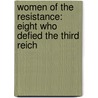 Women of the Resistance: Eight Who Defied the Third Reich door Marc E. Vargo