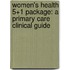 Women's Health 5+1 Package: A Primary Care Clinical Guide