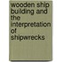 Wooden Ship Building and the Interpretation of Shipwrecks