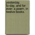 Yesterday, To-day, and For Ever: a poem, in twelve books.