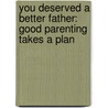 You Deserved a Better Father: Good Parenting Takes a Plan by Robb Brandt